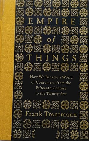 Seller image for Empire of Things: How We Became a World of Consumers, from the Fifteenth Century to the Twenty-First. for sale by Banfield House Booksellers