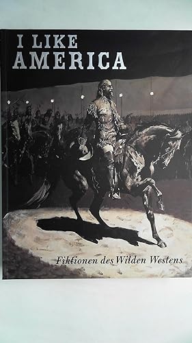 Seller image for I like America. Fiktionen des Wilden Westens. for sale by Antiquariat Maiwald