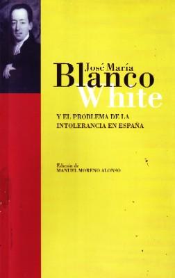JOSE MARIA BLANCO WHITE Y EL PROBLEMA DE LA INTOLERANCIA EN ESPAÑA.