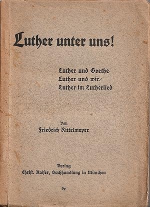 Seller image for Luther unter uns! Luther und Goethe, Luther und wir, Luther im Lutherlied. for sale by Antiquariat Immanuel, Einzelhandel