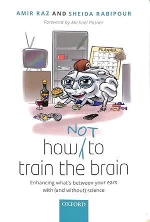 Imagen del vendedor de How Not to Train the Brain : Enhancing what's between your ears with (and without) science a la venta por GreatBookPrices