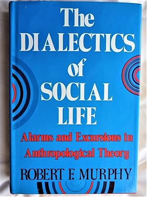 THE DIALECTICS OF SOCIAL LIFE: Alarms and Excursions in Anthropological Theory