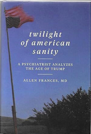 Twilight of American Sanity: A Psychiatrist Analyzes the Age of Trump