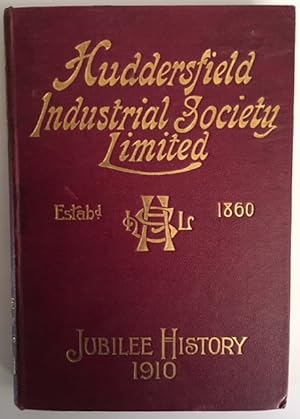 The Huddersfield Industrial Society Limited: History of Fifty Years of Progress. 1860-1910.