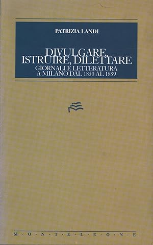 Seller image for Divulgare, istruire, dilettare Giornali e letteratura a Milano dal 1850 al 1859 for sale by Di Mano in Mano Soc. Coop