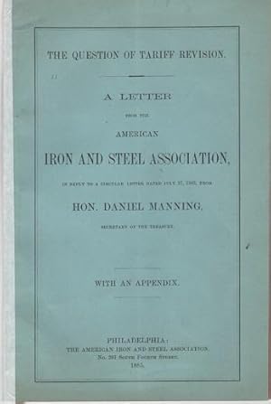 THE QUESTION OF TARIFF REVISION. A LETTER FROM THE AMERICAN IRON AND STEEL ASSOCIATION, in reply ...