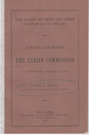 Imagen del vendedor de THE TARIFF ON IRON AND STEEL JUSTIFIED BY ITS RESULTS: A Paper Laid before the Tariff Commission at Pittsburgh, October 10, 1882 a la venta por R & A Petrilla, IOBA