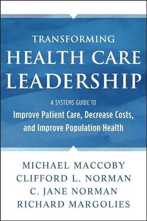 Seller image for Transforming Health Care Leadership : A Systems Guide to Improve Patient Care, Decrease Costs, and Improve Population Health for sale by GreatBookPrices