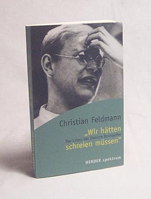 Seller image for Wir htten schreien mssen" : das Leben des Dietrich Bonhoeffer / Christian Feldmann for sale by Versandantiquariat Buchegger
