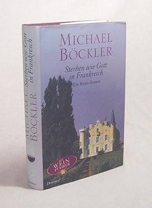Seller image for Sterben wie Gott in Frankreich : ein Wein-Roman / Michael Bckler for sale by Versandantiquariat Buchegger