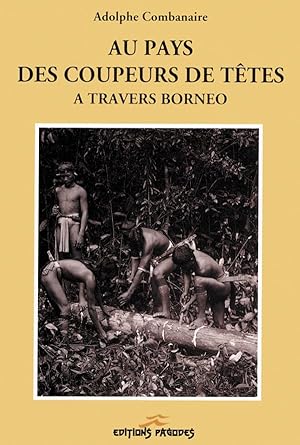 Au Pays des Coupeurs de Têtes - A travers Bornéo ------- [ Réédition ]