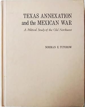 Texas Annexation and the Mexican War: A Political Study of the Old Northwest
