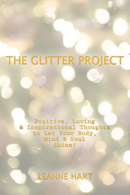 Seller image for The Glitter Project: Positive, Loving & Inspirational Thoughts to Let Your Body, Mind & Soul Shine! (Paperback or Softback) for sale by BargainBookStores