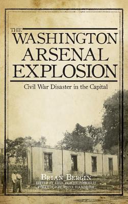 Imagen del vendedor de The Washington Arsenal Explosion: Civil War Disaster in the Capital (Hardback or Cased Book) a la venta por BargainBookStores