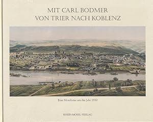 Mit Carl Bodmer von Trier nach Koblenz : Eine Moselreise um 1830. [die Textausz. stammen von Otto...