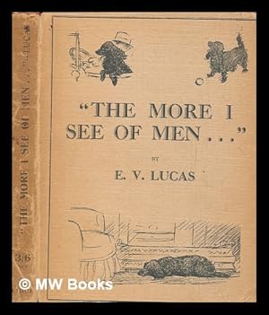 Seller image for "The more I see of men --" : stray essays on dogs / by E.V. Lucas for sale by MW Books
