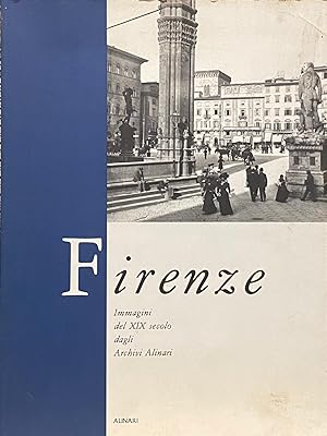 Firenze. Immagini del XIX secolo dagli Archivi Alinari