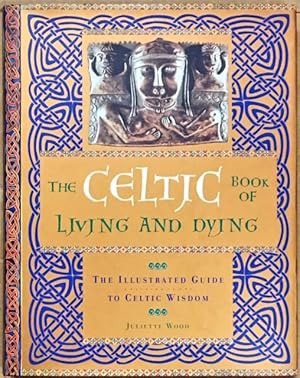 The Celtic Book of the Living and Dying: The Illustrated Guide to Celtic Wisdom