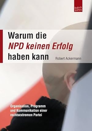 Bild des Verkufers fr Warum die NPD keinen Erfolg haben kann Organisation, Programm und Kommunikation einer rechtsextremen Partei zum Verkauf von Bunt Buchhandlung GmbH