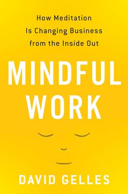 Mindful Work, How Meditation Is changing Business from the Inside Out