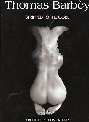 Thomas Barbey : Stripped to the Core : A Book of Photomontages