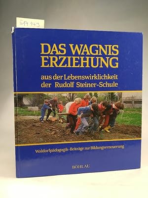 Das Wagnis Erziehung. Von der Lebenswirklichkeit der Rudolf- Steiner- Schule Waldorfpädagogik- Be...