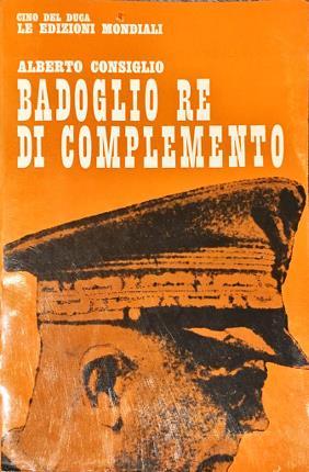 Imagen del vendedor de Badoglio re di complemento. a la venta por Libreria La Fenice di Pietro Freggio