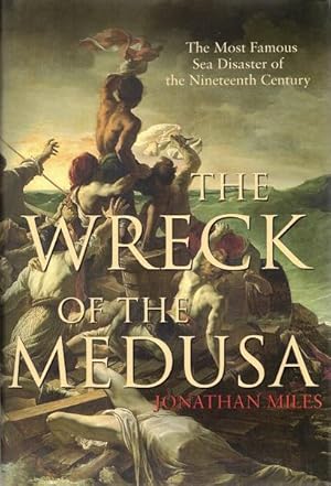 Bild des Verkufers fr The Wreck of the Medusa: The Most Famous Sea Disaster of the Nineteenth Century zum Verkauf von LEFT COAST BOOKS