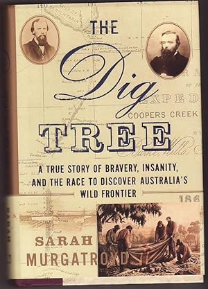 Seller image for THE DIG TREE. A True Story of Bravery , Insanity and the Race to Discover Australia's Wild Frontier for sale by A&F.McIlreavy.Buderim Rare Books