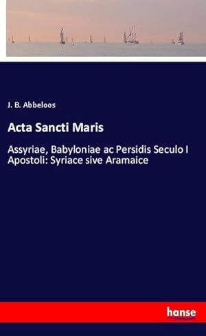 Seller image for Acta Sancti Maris : Assyriae, Babyloniae ac Persidis Seculo I Apostoli: Syriace sive Aramaice for sale by AHA-BUCH GmbH