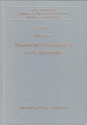 Theorien der Elektrodynamik im 19. [neunzehnten] Jahrhundert. Walter Kaiser / Arbor scientiarum /...