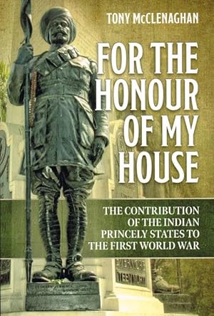 Immagine del venditore per FOR THE HONOUR OF MY HOUSE : THE CONTRIBUTION OF THE INDIAN PRINCELY STATES TO THE FIRST WORLD WAR venduto da Paul Meekins Military & History Books