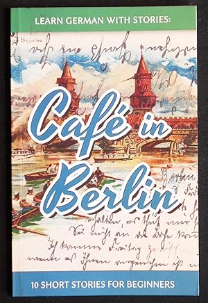 Learn German with Stories: Café in Berlin -- 10 Short Stories for Beginners