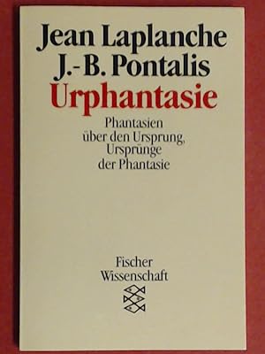 Urphantasie : Phantasien über den Ursprung, Ursprünge der Phantasie. Jean Laplanche ; J.-B. Ponta...