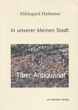 In unserer kleinen Stadt. Zum 70. Geburtstag von Hildegard Hattemer herausgegeben von Rita Hattem...