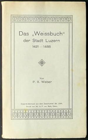 Imagen del vendedor de Das 'Weissbuch' der Stadt Luzern 1421-1488. [Ratsbeschlsse, Ordnungen und Satzungen]. Von P.-X. Weber / [Resp. Register zum Weibuch der Stadt Luzern, von Jos. Leop. Brandstetter]. a la venta por Franz Khne Antiquariat und Kunsthandel