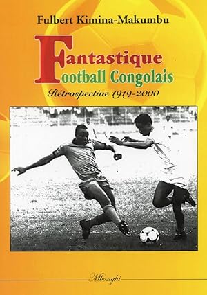 Fantastique football congolais. Rétrospective 1919 - 2000.