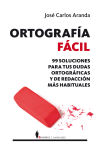 Ortografía fácil : 99 soluciones para tus dudas ortográficas y de redacción más habituales