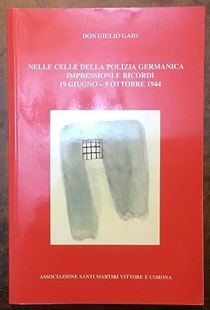 Nelle celle della polizia germanica. Impressioni e ricordi 19 giugno-9 ottobre 1944