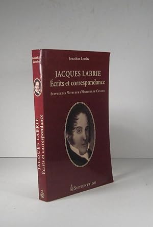 Jacques Labrie. Écrits et correspondance. Suivi de : Notes sur l'histoire du Canada