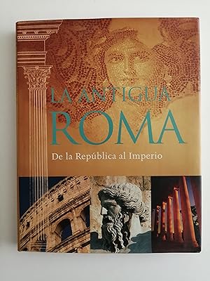 La antigua Roma : [de la República al Imperio]