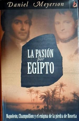 Seller image for LA PASIN POR EGIPTO Napolen Champollion Y El Enigma De La Piedra De Rosseta for sale by La Bodega Literaria