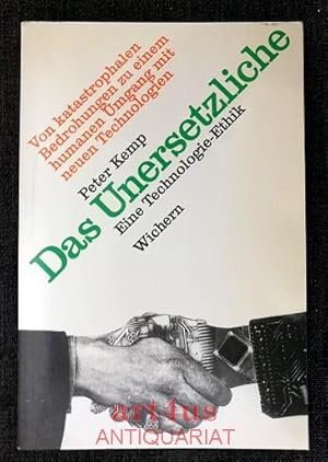 Das Unersetzliche : eine Technologie-Ethik ; [von katastrophalen Bedrohungen zu einem humanen Umg...