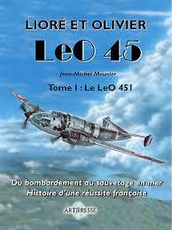 Lioré et Olivier LeO 45 ----- Tome 1 : Le LeO 451. Du Bombardement au sauvetage en mer. Histoire ...