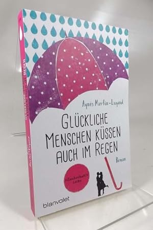 Glückliche Menschen küssen auch im Regen : Roman. Agnès Martin-Lugand ; aus dem Französischen von...