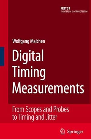 Seller image for Digital Timing Measurements: From Scopes and Probes to Timing and Jitter (Frontiers in Electronic Testing, Band 33) : From Scopes and Probes to Timing and Jitter for sale by AHA-BUCH