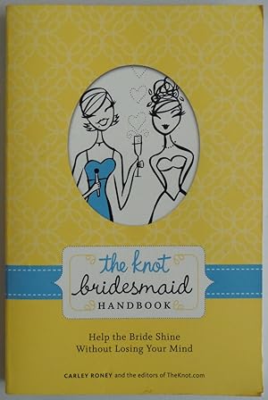 Imagen del vendedor de The Knot Bridesmaid Handbook: Help the Bride Shine Without Losing Your Mind a la venta por Sklubooks, LLC