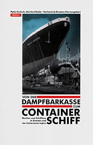 Von der Dampfbarkasse zum Containerschiff ; Werften u. Schiffbau in Bremen u. d. Unterweserregion...