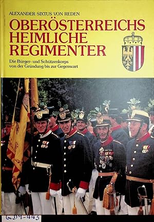 Oberösterreichs heimliche Regimenter : die Bürger- und Schützenkorps von der Gründung bis zur Geg...