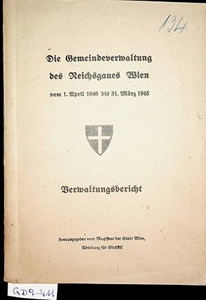 Die Gemeindeverwaltung des Reichsgaues Wien vom 1. April 1940 bis 31. März 1945: Verwaltungsbericht.